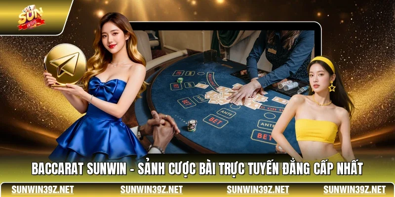 Baccarat SUNWIN - Sảnh Cược Bài Trực Tuyến Đẳng Cấp Nhất