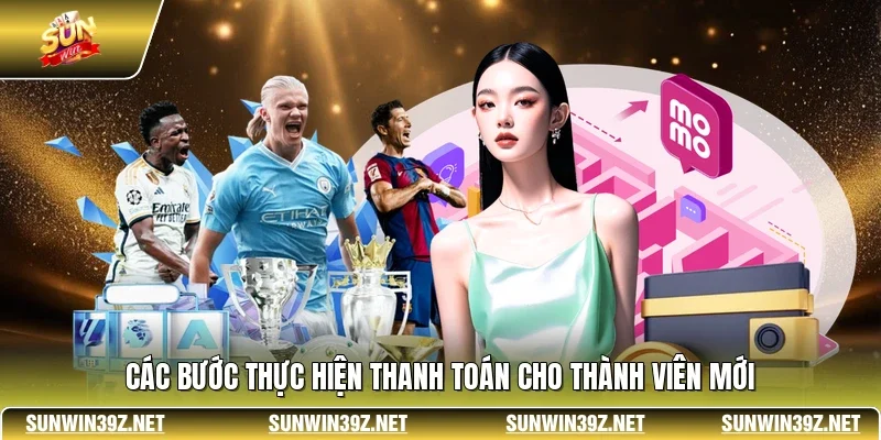 Nạp Tiền SUNWIN 2 Sunwin Các bước thực hiện thanh toán cho thành viên mới