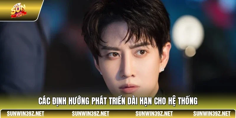 Các định hướng phát triển dài hạn cho hệ thống