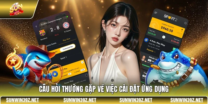 Tải App SUNWIN 3 Sunwin Câu hỏi thường gặp về việc cài đặt ứng dụng