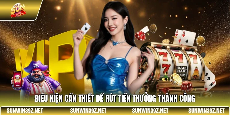 Điều kiện cần thiết để rút tiền thưởng thành công