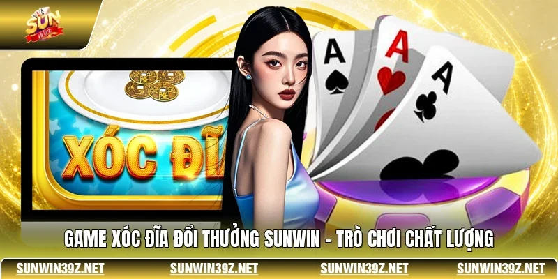 Game Xóc Đĩa Đổi Thưởng SUNWIN - Trò Chơi Chất Lượng