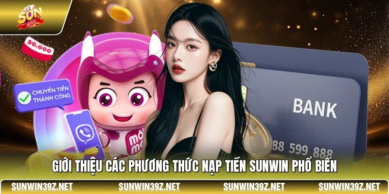 Nạp Tiền SUNWIN 1 Sunwin Giới thiệu các phương thức nạp tiền SUNWIN phổ biến
