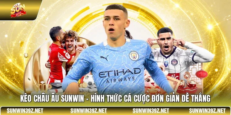 Kèo Châu Âu SUNWIN - Hình Thức Cá Cược Đơn Giản Dễ Thắng