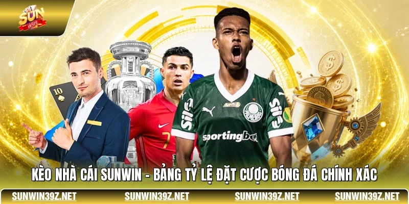 Kèo Nhà Cái SUNWIN - Bảng Tỷ Lệ Đặt Cược Bóng Đá Chính Xác
