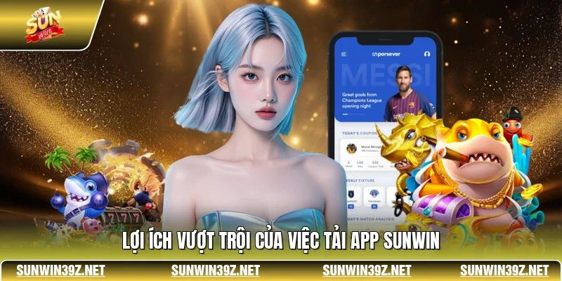 Tải App SUNWIN 1 Sunwin Lợi ích vượt trội của việc tải app SUNWIN
