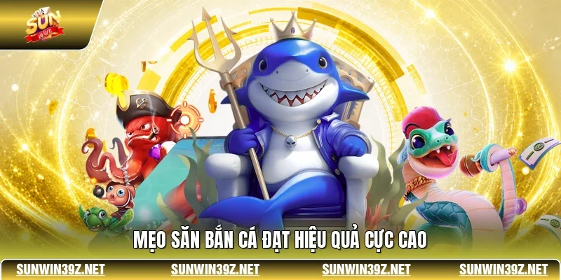 Bắn Cá SUNWIN - Thế Giới Đại Dương Giải Trí Đẳng Cấp 4 Sunwin Mẹo săn bắn cá đạt hiệu quả cực cao