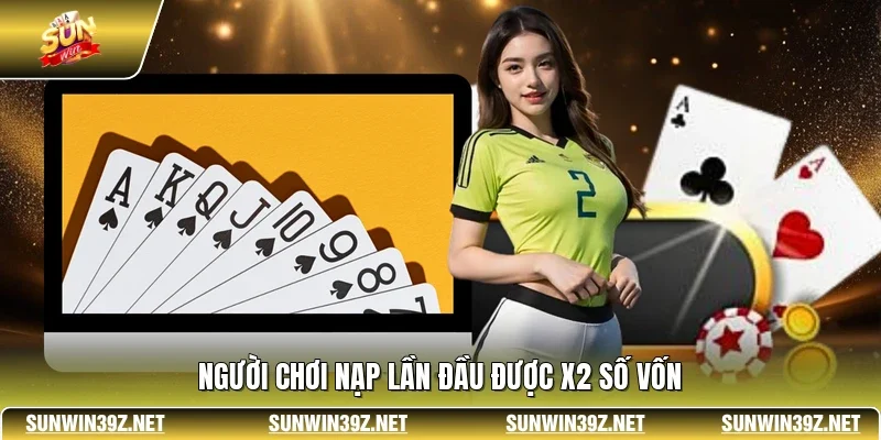 SUNWIN - Sân Chơi Hàng Đầu Quy Tụ Kèo Hot & Game Hấp Dẫn 21 Sunwin Người chơi nạp lần đầu được x2 số vốn