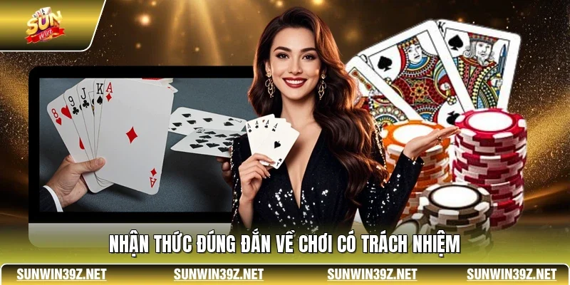 Chơi Có Trách Nhiệm 1 Sunwin Nhận thức đúng đắn về chơi có trách nhiệm