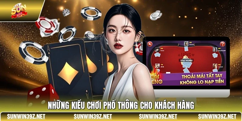 Những kiểu chơi phổ thông cho khách hàng
