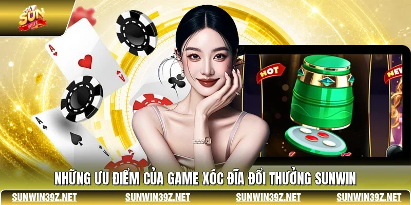 Game Xóc Đĩa Đổi Thưởng SUNWIN - Trò Chơi Chất Lượng 10 Sunwin Những ưu điểm của game xóc đĩa đổi thưởng SUNWIN