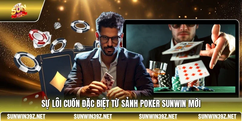 Poker SUNWIN - Đỉnh Cao Đấu Trí Trực Tuyến Hàng Đầu 2 Sunwin Sự lôi cuốn đặc biệt từ sảnh Poker SUNWIN mới