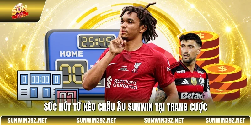 Kèo Châu Âu SUNWIN - Hình Thức Cá Cược Đơn Giản Dễ Thắng 2 Sunwin Sức hút từ kèo châu Âu SUNWIN tại trang cược