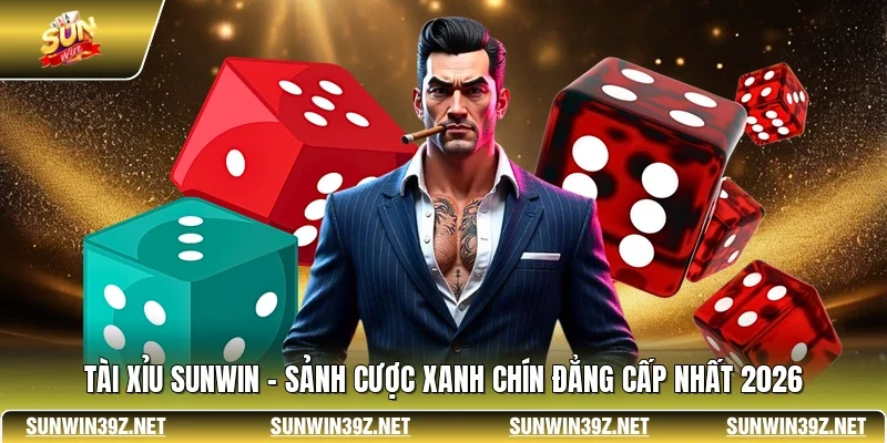 Tài Xỉu SUNWIN - Sảnh Cược Xanh Chín Đẳng Cấp Nhất 2026